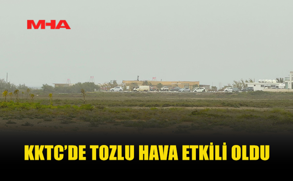 ÜLKE GENELİNDE TOZLU HAVA ETKİLİ OLDU