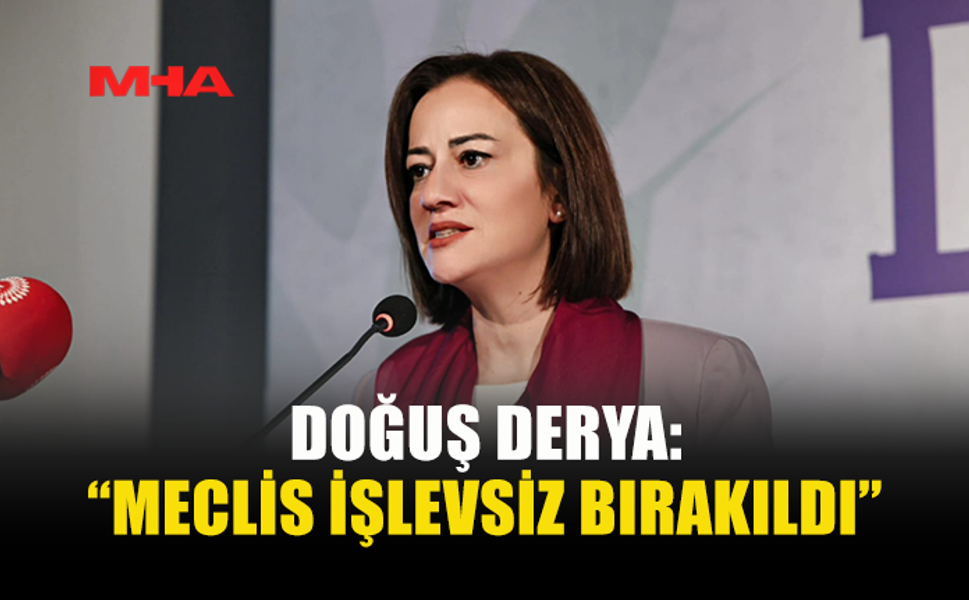 DOĞUŞ DERYA: YASAMA ORGANI FELÇ EDİLDİ