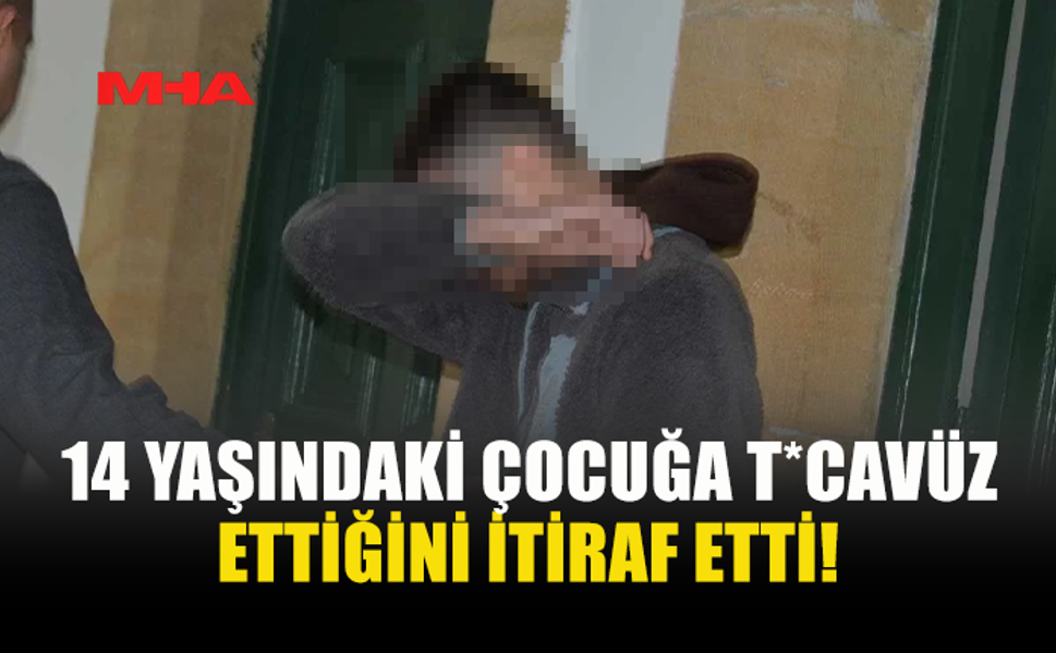 14 YAŞINDAKİ ÇOCUĞA T*CAVÜZ SUÇUNDAN TUTUKLANAN ZANLI TUTUKLU YARGILANACAK