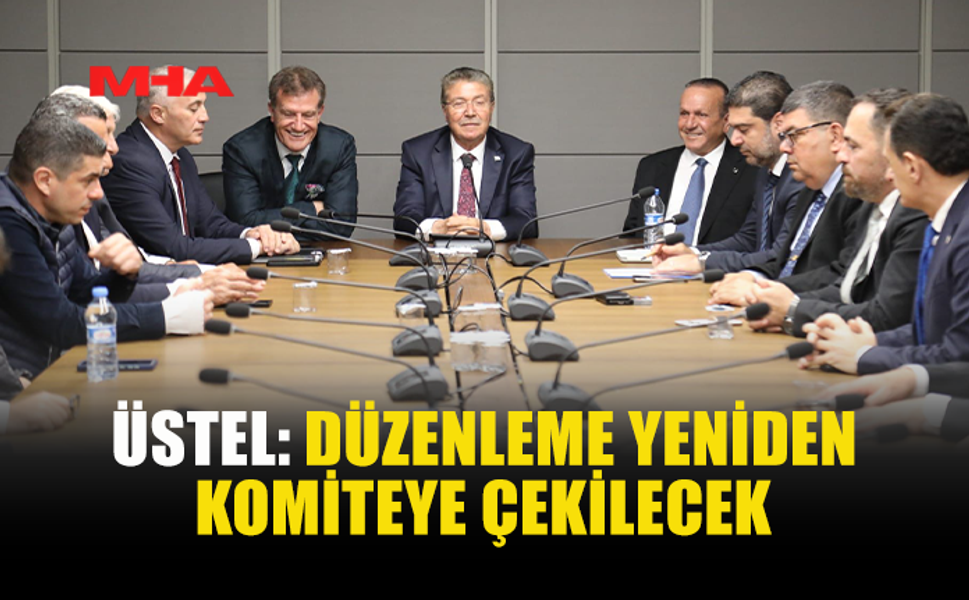 BAŞBAKAN ÜNAL ÜSTEL: “DÜZENLEME YENİDEN KOMİTEYE ÇEKİLECEK, UZLAŞIYLA GENEL KURUL’A TAŞINACAK”