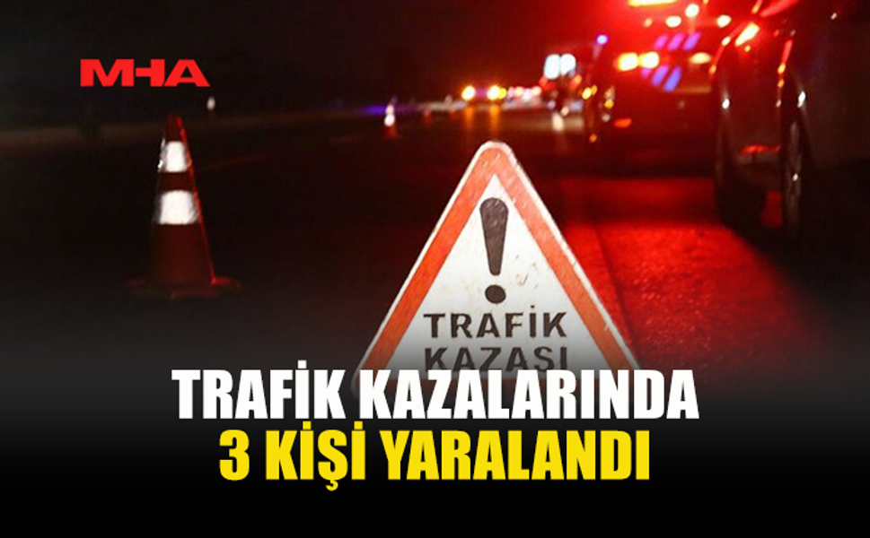 ÜÇ FARKLI NOKTADA TRAFİK KAZASI MEYDANA GELDİ