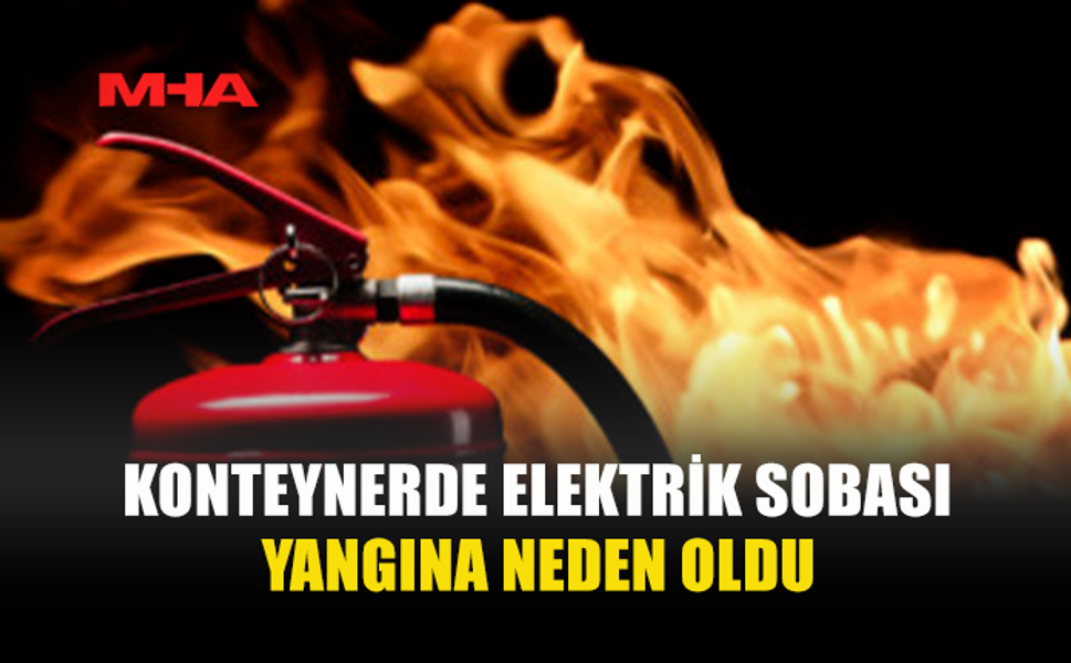 ELEKTRİK PRİZİ AŞIRI ISINDI, KONTEYNER YANDI
