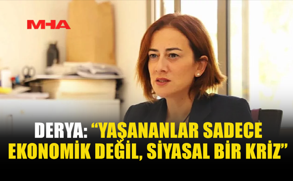 DERYA: “HÜKÜMET SÜRECİ YÖNETEMEDİ”