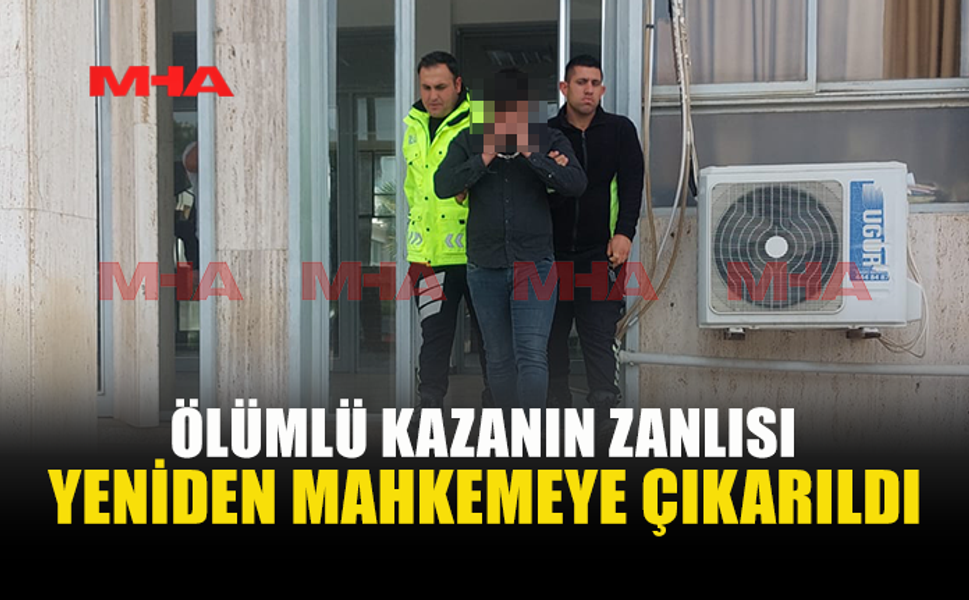 ÖLÜMLÜ KAZANIN ZANLISINA EK TUTUKLULUK VERİLDİ