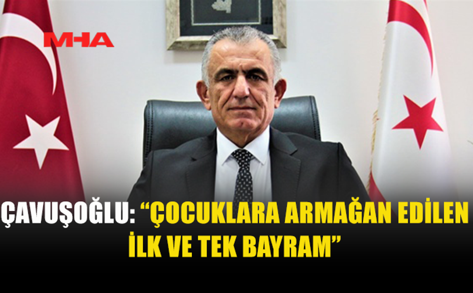 ÇAVUŞOĞLU: “EGEMENLİĞİN EN BÜYÜK GÜVENCESİ ÇOCUKLARDIR”