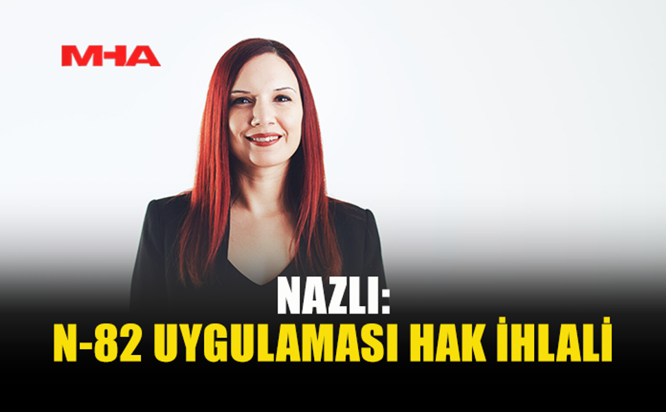 NAZLI: KIBRISLI TÜRKLER MAĞDUR EDİLİYOR
