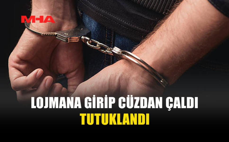 LOJMANDAN CÜZDAN ÇALAN ŞAHIS TUTUKLANDI