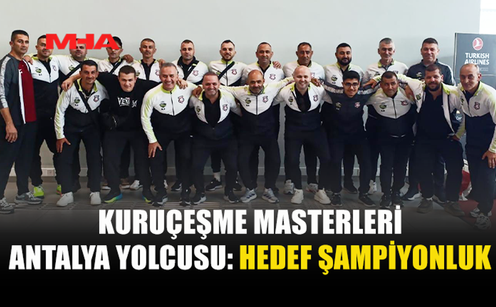 KURUÇEŞME MASTERLERİ ANTALYA YOLUNDA