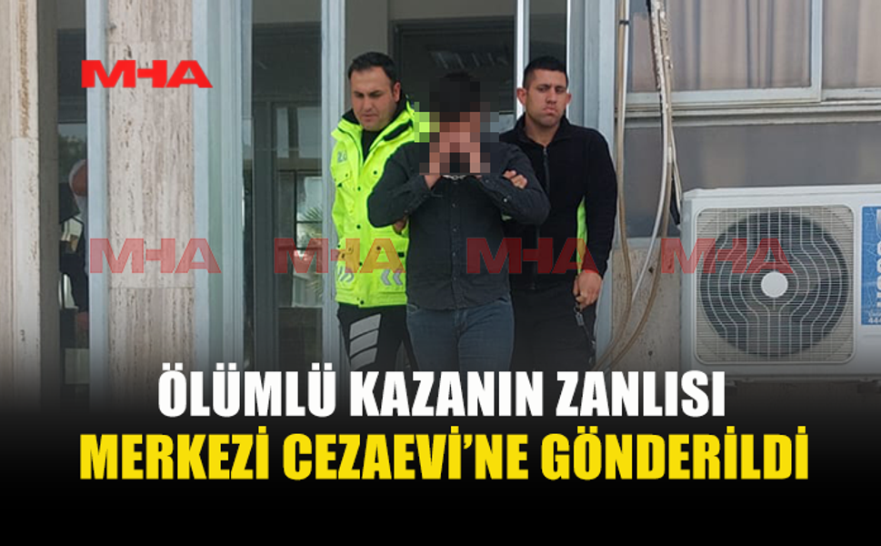 ÖLÜMLÜ KAZANIN ZANLISI HÜKÜMSÜZ TUTUKLU OLDU