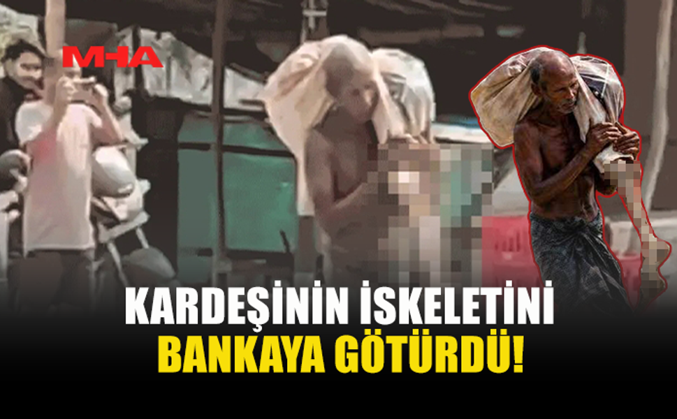 AKILALMAZ OLAY: KARDEŞİNİN İSKELETİNİ BANKAYA GÖTÜRDÜ