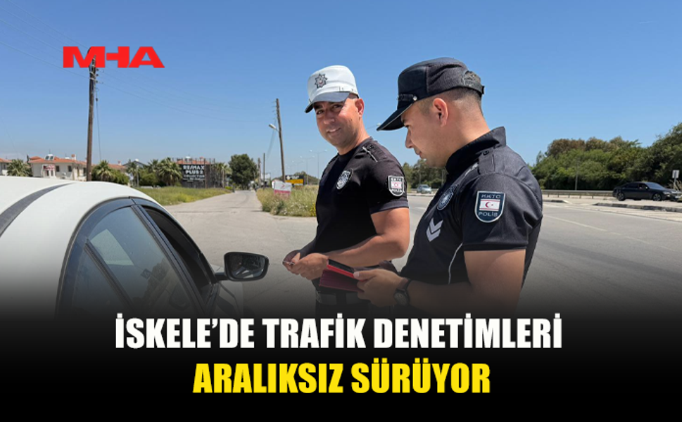 YOLLAR EMİN ELLERDE! İSKELE TRAFİĞİNDE SIKI DENETİM