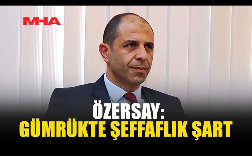 ÖZERSAY: GÜMRÜKTE İNCELEME YAPILMALI