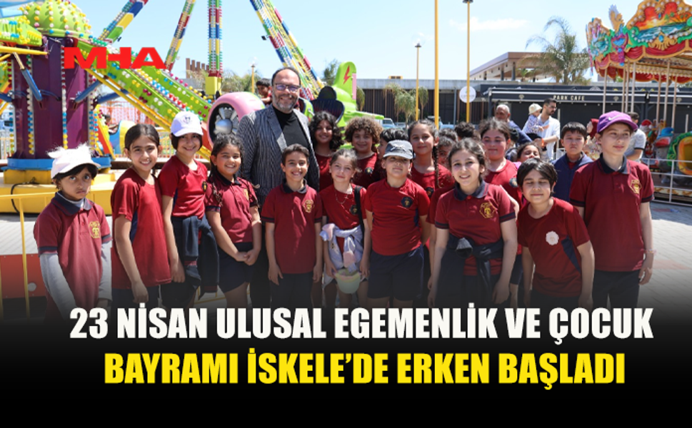 23 NİSAN ULUSAL EGEMENLİK VE ÇOCUK BAYRAMI İSKELE’DE ERKEN BAŞLADI