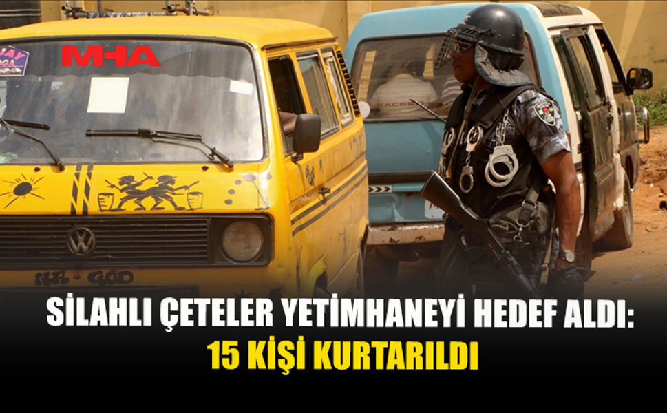 NİJERYA'DA YETİMHANEYE DÜZENLENEN SALDIRIDA 23 KİŞİ KAÇIRILDI