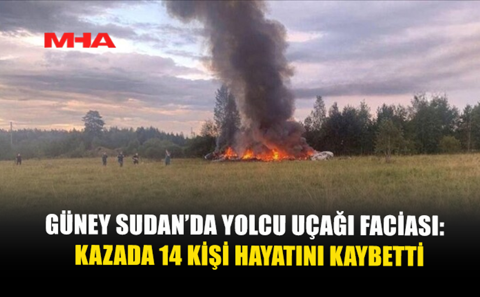 GÜNEY SUDAN'DA YOLCU UÇAĞININ DÜŞMESİ SONUCU 14 KİŞİ HAYATINI KAYBETTİ