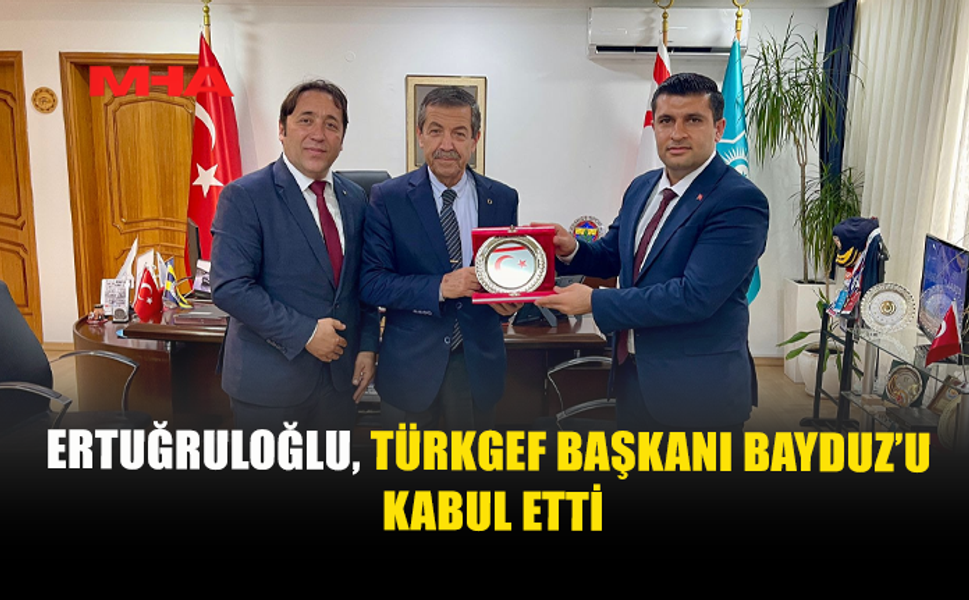 TÜRKGEF HEYETİNDEN DIŞİŞLERİ BAKANI ERTUĞRULOĞLU’NA ZİYARET