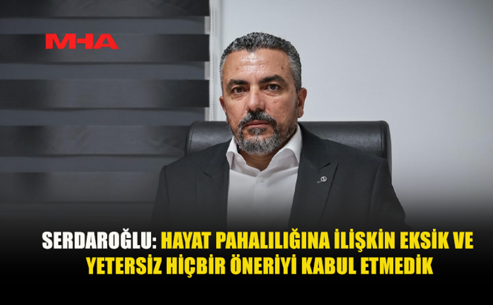 SERDAROĞLU: "SENDİKALAR HAZİRAN AYINDA ÇIKACAK HP ORANIN YÜZDE 50’SİNİN ÖDENMESİ YÖNÜNDE BİR ÖNERİDE BULUNMADI"