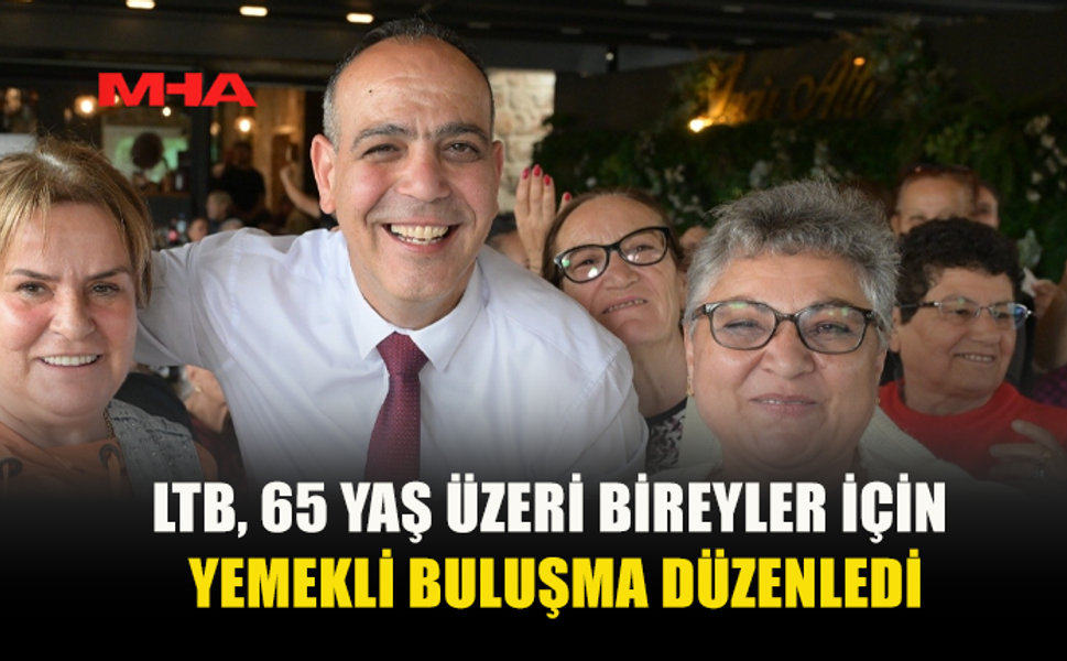 LTB’DEN 65 YAŞ ÜZERİNE 10 GÜNLÜK YEMEKLİ BULUŞMA: 1600 KİŞİ KATILDI