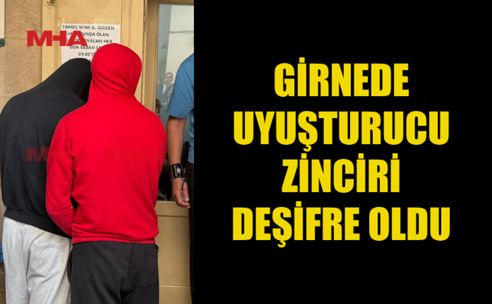 GİRNE’DE UY*ŞTURUCU ZİNCİRİ ÇÖKERTİLDİ