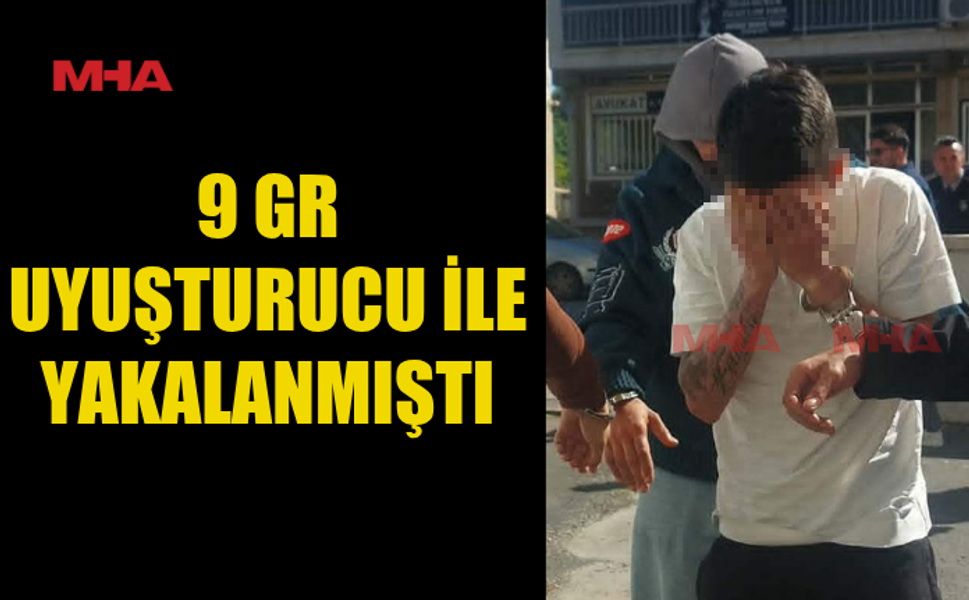 9 GR MADDE İLE YAKALANAN ZANLI TEMİNATA BAĞLANDI