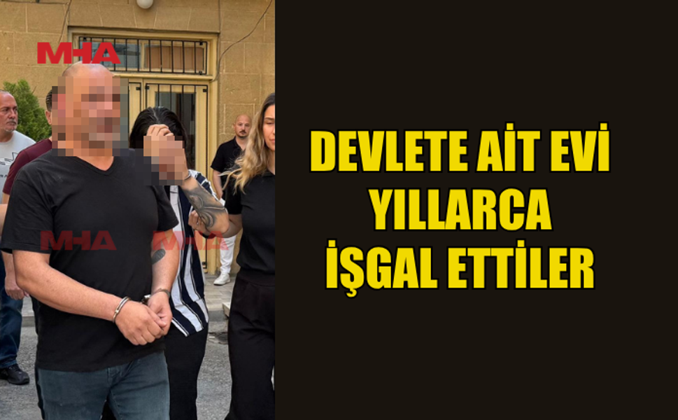 DEVLETE AİT EVİ YILLARCA İZİNSİZ KULLANDILAR
