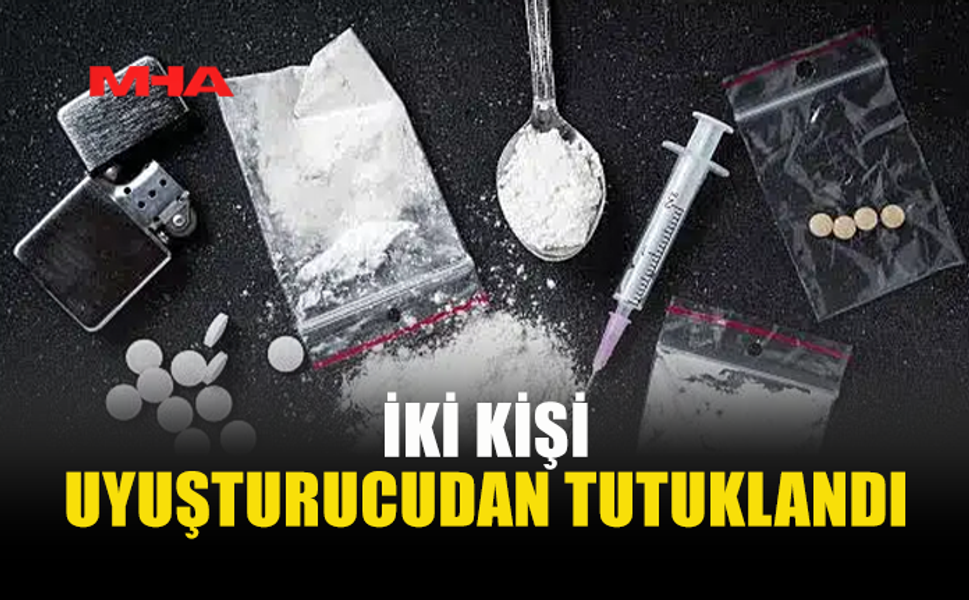 ADLİ OLAYLAR...İKİ KİŞİ UY*ŞTURUCUDAN TUTUKLANDI