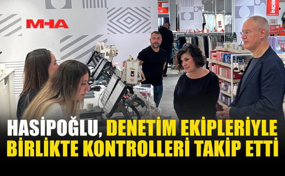 HASİPOĞLU 1 MAYIS DENETİMLERİNİ SAHADA TAKİP ETTİ