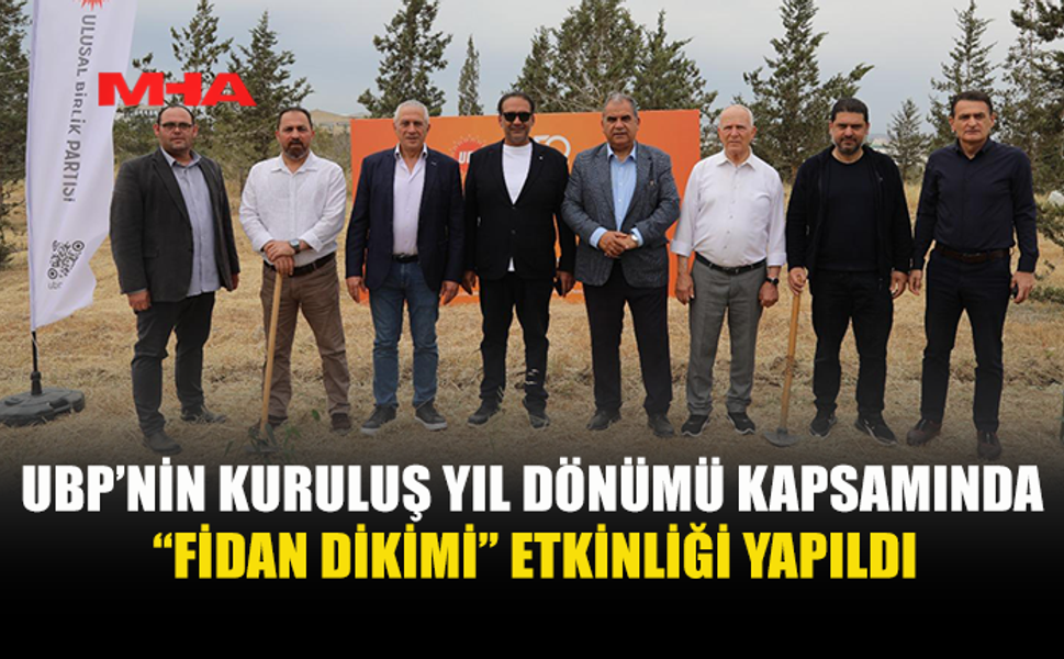 UBP 50. YILINDA “FİDAN DİKİMİ ŞÖLENİ” DÜZENLEDİ