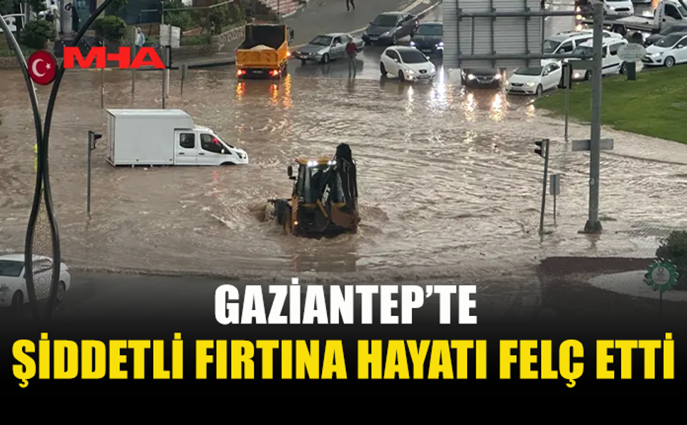 SÜPER HÜCRE FIRTINASI GAZİANTEP’İ VURDU