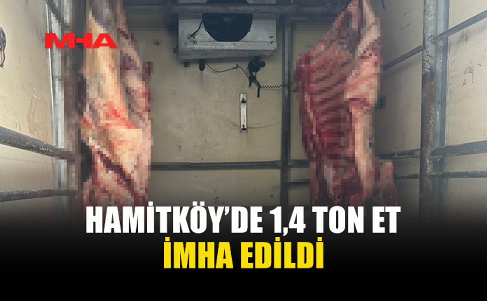 HAMİTKÖY’DE SAĞLIKSIZ KOŞULLARDA, KAÇAK KESİLEN ETLER İMHA EDİLDİ