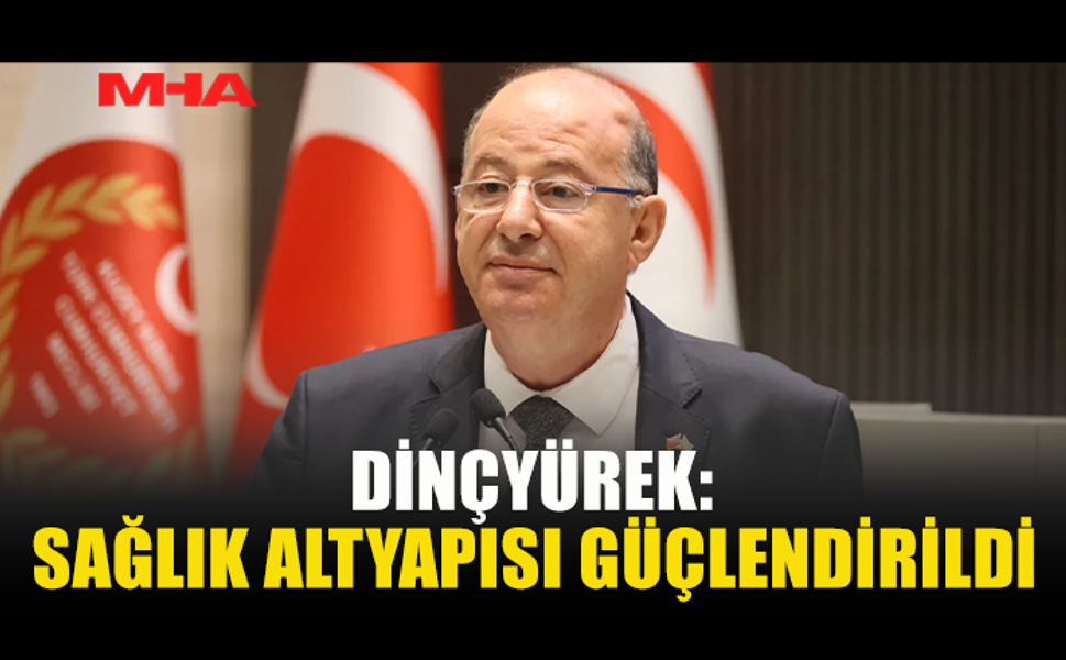 DİNÇYÜREK: SAĞLIK YATIRIMLARI HIZLA SÜRÜYOR