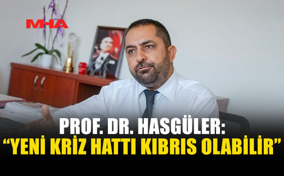 HASGÜLER: KIBRIS MERKEZLİ GERİLİM KAPIDA