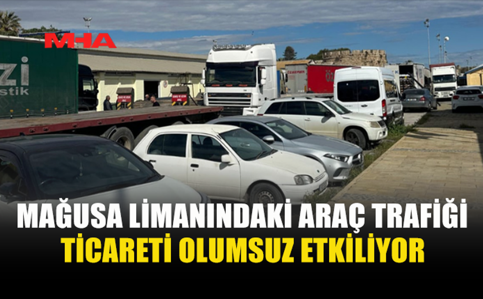 MAĞUSA LİMANI’NDA ARAÇ YOĞUNLUĞU TİCARETİ VURUYOR