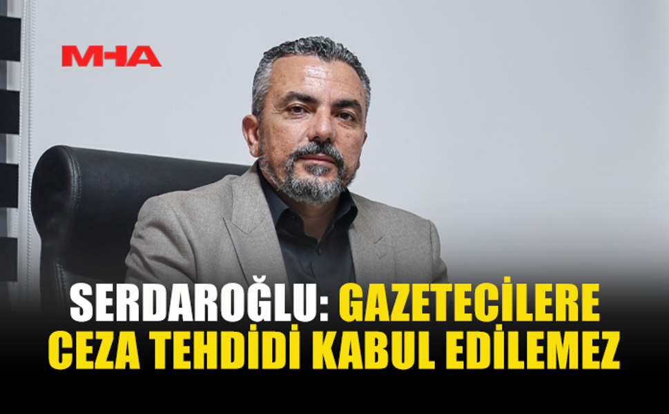 SERDAROĞLU: YASA DEMOKRATİK İLKELERE AYKIRI