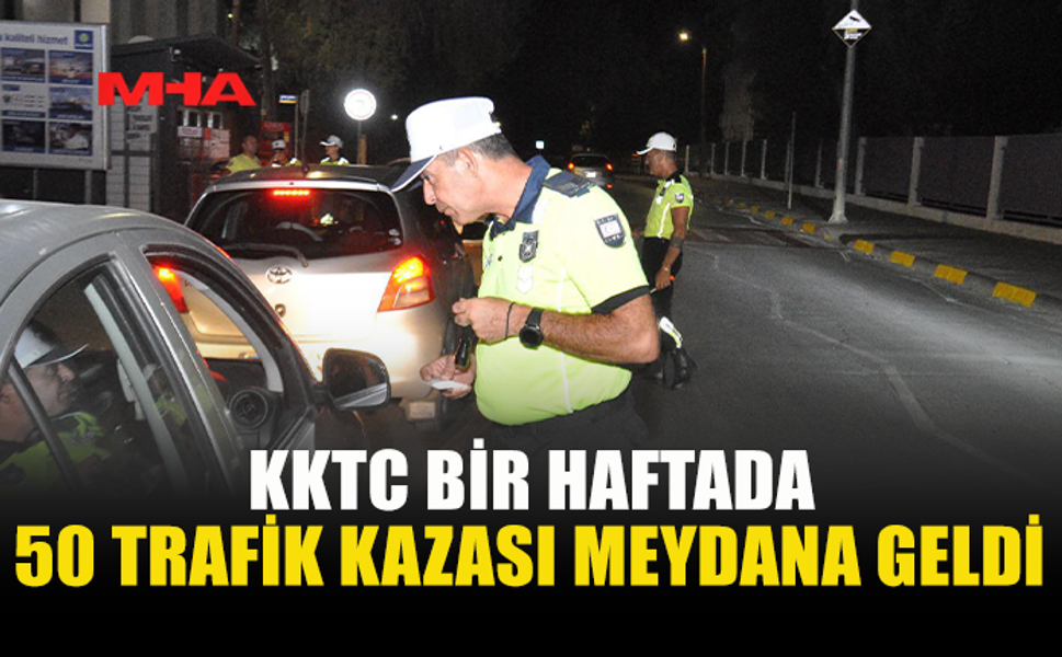 KKTC BİR HAFTADA 50 TRAFİK KAZASI MEYDANA GELDİ, 21 KİŞİ YARALANDI