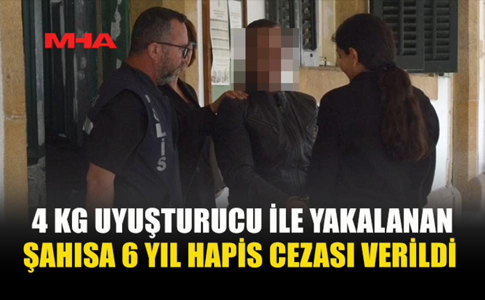 4 KİLO UY*ŞTURUCUYA 6 YIL HAPİS