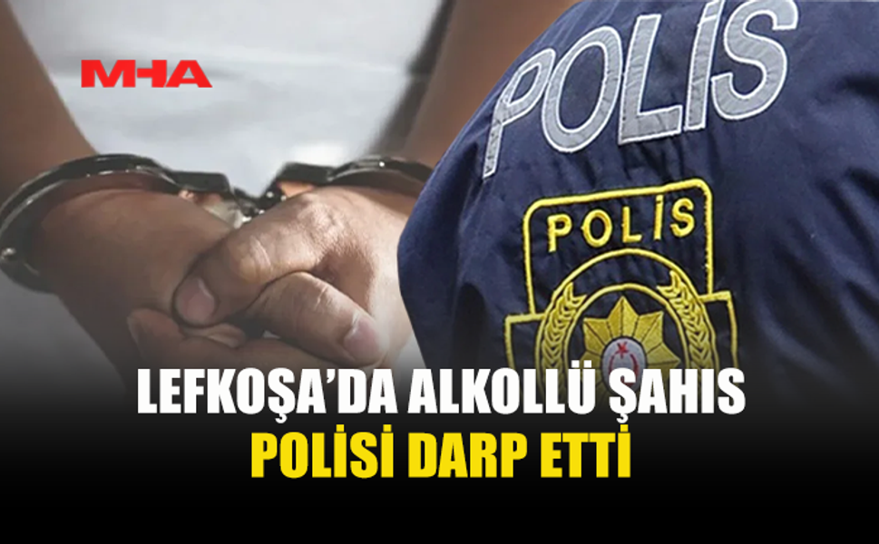 LEFKOŞA'DA ALKOLLÜ ŞAHIS POLİSE SALDIRDI!