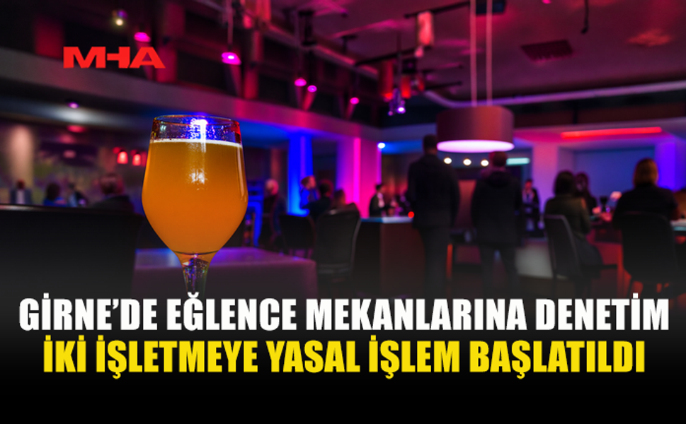 GİRNE’DE EĞLENCE MEKANLARINA DENETİM