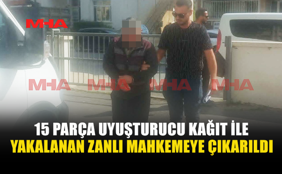 15 PARÇA UY*ŞTURUCULU KAĞIT İLE YAKALANMIŞTI