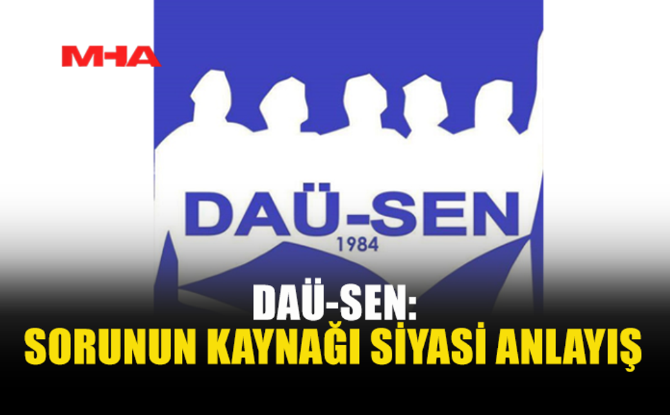 DAÜ-SEN’DEN HÜKÜMETE SERT ELEŞTİRİ