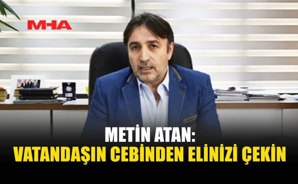 KAMUSEN BAŞKANI ATAN’DAN HÜKÜMETE SERT ÇIKIŞ