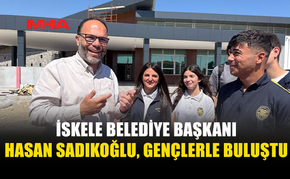 SADIKOĞLU: “GENÇLERİMİZİN GÖRÜŞLERİ ÇOK KIYMETLİ”