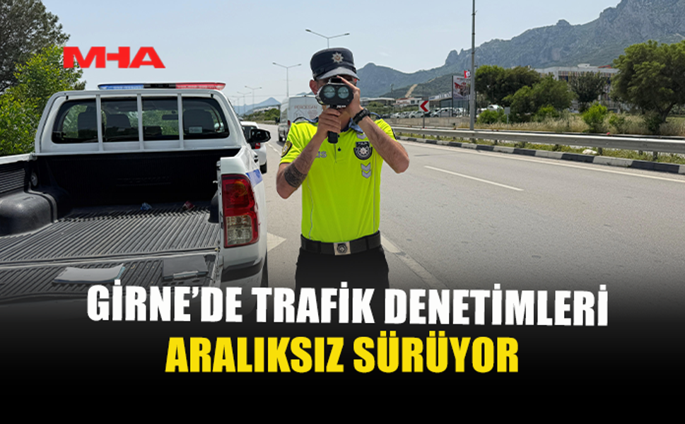 GİRNE’DE TRAFİK KONTROLLERİ ARTIRILDI