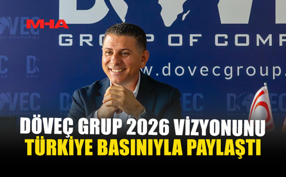 DÖVEÇ GRUP 2026 VİZYONUNU TÜRKİYE BASININA ANLATTI