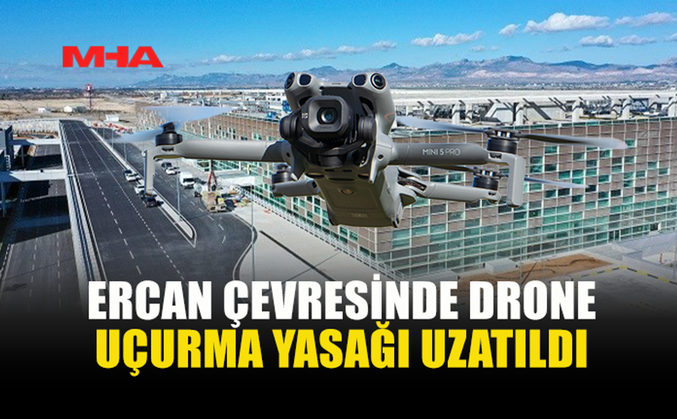 ERCAN BÖLGESİNDE DRONE UÇUŞ YASAĞI SÜRÜYOR