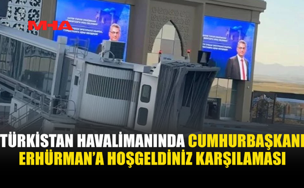 TÜRKİSTAN HAVALİMANINDA “HOŞ GELDİNİZ TUFAN ERHÜRMAN” MESAJI