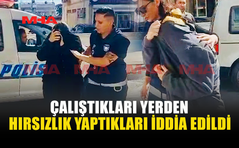 HIRSIZLIK ZANLISI İKİ KADIN MAHKEMEYE ÇIKARILDI