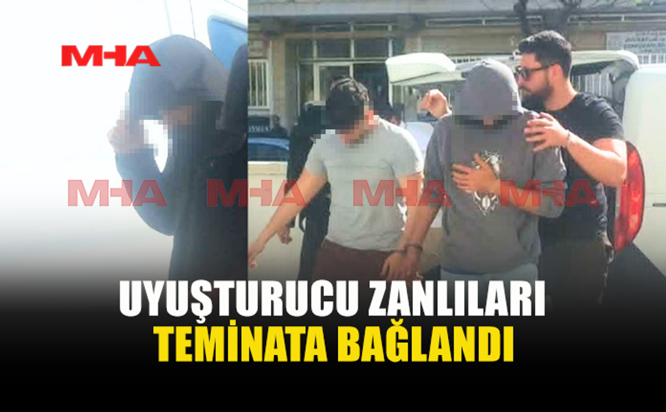 YASAKLI MADDE İLE YAKALANAN ZANLILAR TEMİNATA BAĞLANDI