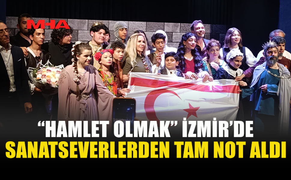 GAZİMAĞUSA ÖZEL EĞİTİM VE İŞ EĞİTİM OKULU, İZMİR’DE “HAMLET OLMAK” OYUNUNU SAHNELEDİ