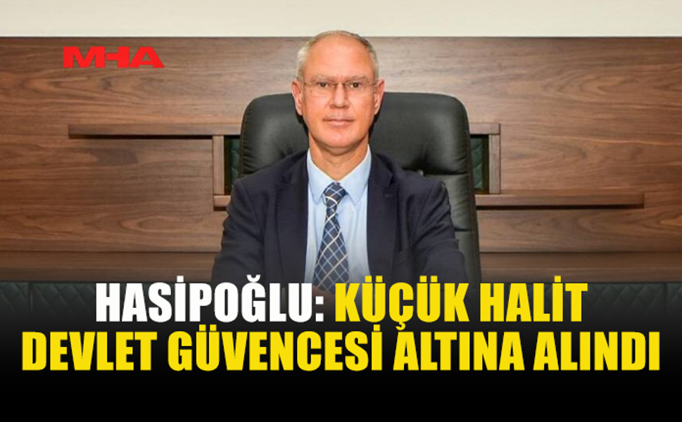 HASİPOĞLU: KÜÇÜK HALİT İÇİN GEREKLİ ADIMLAR İVEDİLİKLE ATILDI